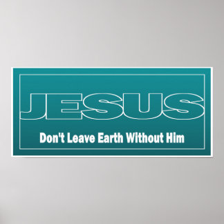 JESUS Don't Leave Earth Without Him Poster