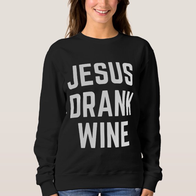 Jesus Drank Wine  113 Sweatshirt (Front)