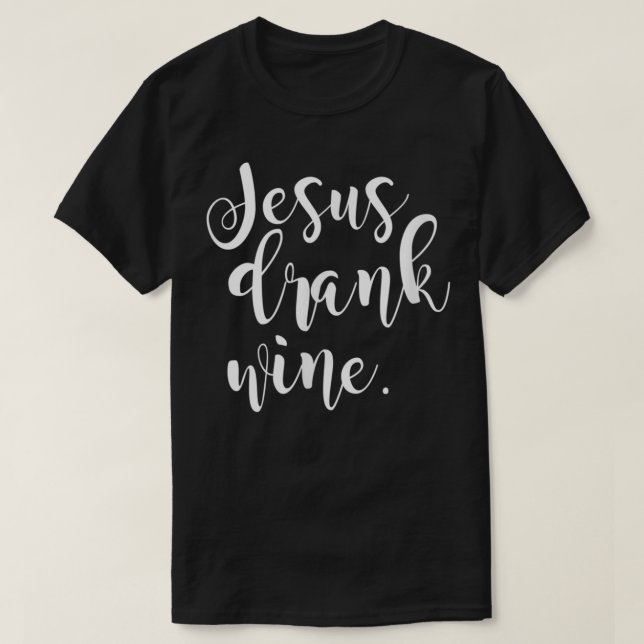 Jesus Drank Wine Christian Funny Gift Christmas T- T-Shirt (Design Front)