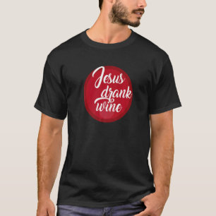 Jesus Drank Wine  Joke T-Shirt