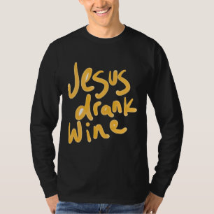 Jesus Drank Wine T-Shirt