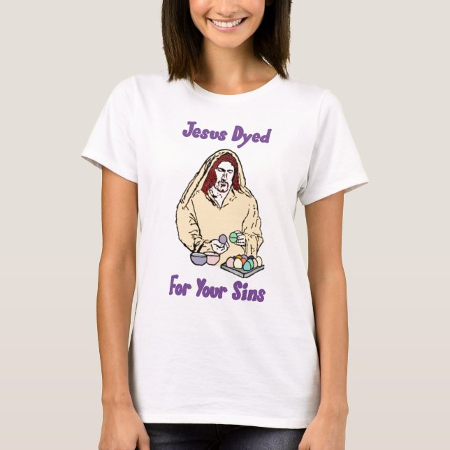 Jesus Dyed For Your Sins T-Shirt (Front)