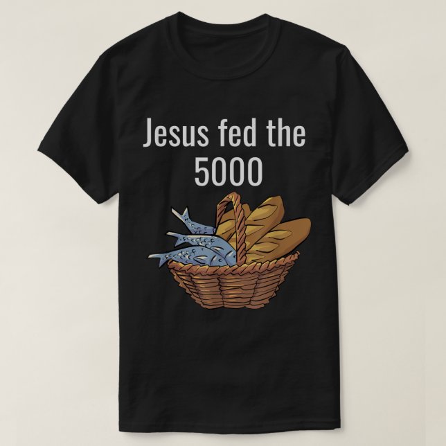 Jesus Fed The 5000 5 loaves and 2 fish bible mirac T-Shirt (Design Front)