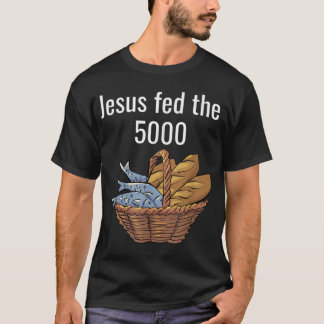 Jesus Fed The 5000 5 loaves and 2 fish bible mirac T-Shirt