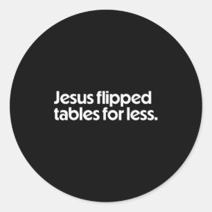 Jesus Flipped Tables For Less Funny Christian Fait Classic Round Sticker