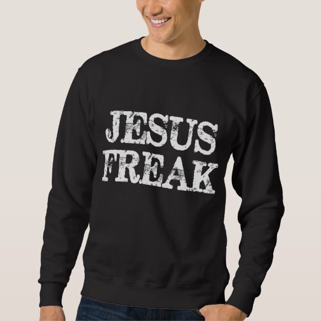 Jesus Freak Distressed Christian Religious Sweatshirt (Front)