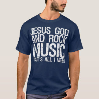 Jesus God And Rock Music That's All I Need 1453 T-Shirt