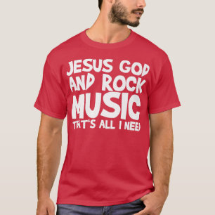 Jesus God And Rock Music That's All I Need 1460 T-Shirt