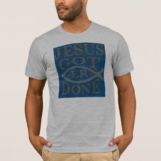 Jesus got er done T-Shirt