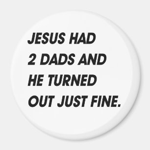 JESUS HAD 2 DADS AND TURNED OUT FINE MAGNET