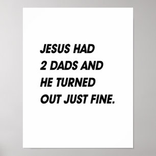 JESUS HAD 2 DADS AND TURNED OUT FINE POSTER
