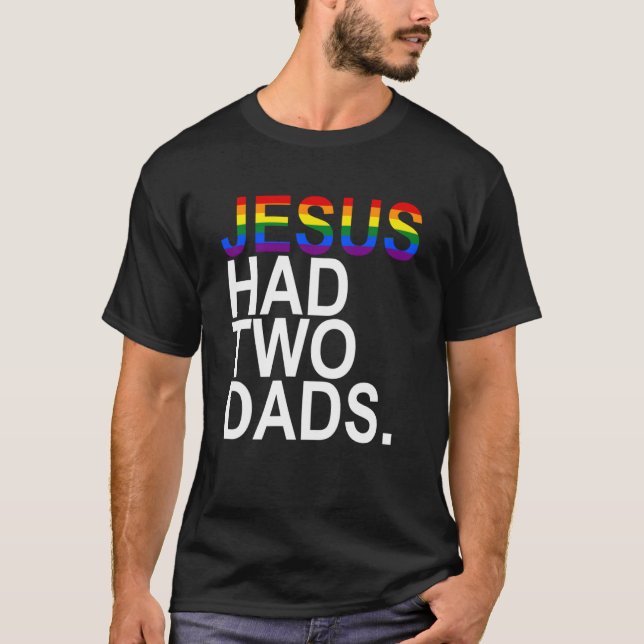 Jesus had TWO dads  2 Dads  Rainbow Pride Flag T-Shirt (Front)