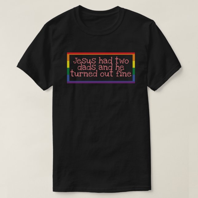 Jesus had two dads and he turned out fine T-Shirt (Design Front)