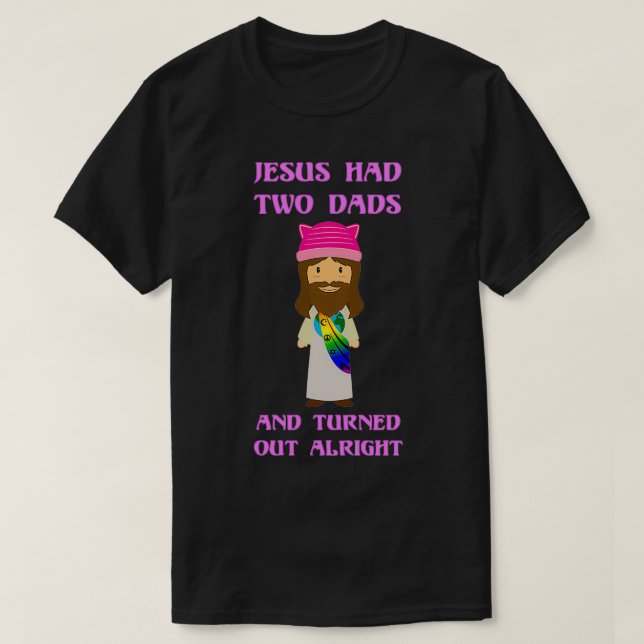 Jesus Had Two Dads T-Shirt (Design Front)