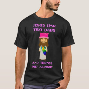 Jesus Had Two Dads T-Shirt