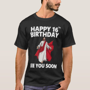 Jesus Happy 16th Birthday See You Soon Christian M T-Shirt