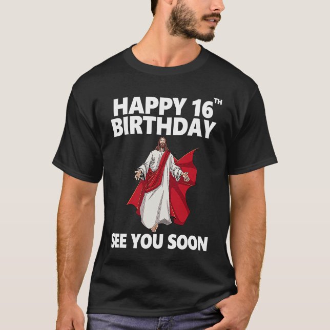Jesus Happy 16th Birthday See You Soon Christian M T-Shirt (Front)