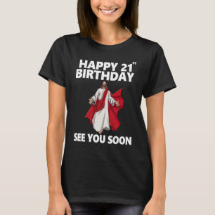 Jesus Happy 21st Birthday See You Soon Christian M T-Shirt
