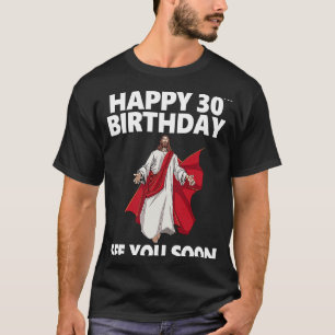 Jesus Happy 30th Birthday See You Soon Christian M T-Shirt