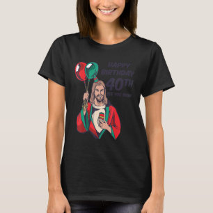 Jesus Happy 40th Birthday See You Soon T-Shirt