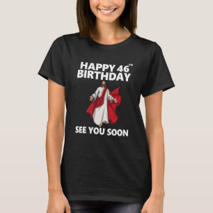 Jesus Happy 46th Birthday See You Soon Christian M T-Shirt
