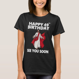 Jesus Happy 49th Birthday See You Soon Christian M T-Shirt