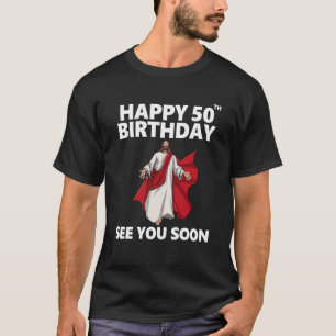 Jesus Happy 50th Birthday See You Soon Christian M T-Shirt