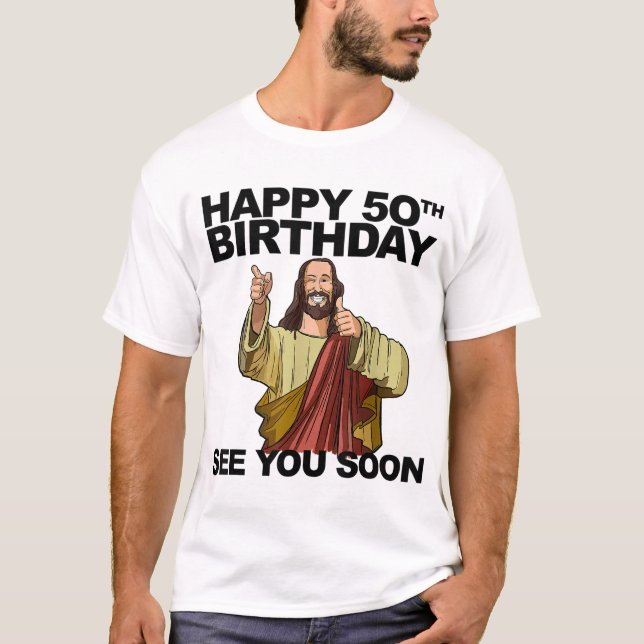 Jesus Happy 50th Birthday See You Soon funny birth T-Shirt (Front)