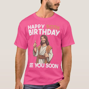 Jesus Happy 50Th Birthday See You Soon Funny Birth T-Shirt