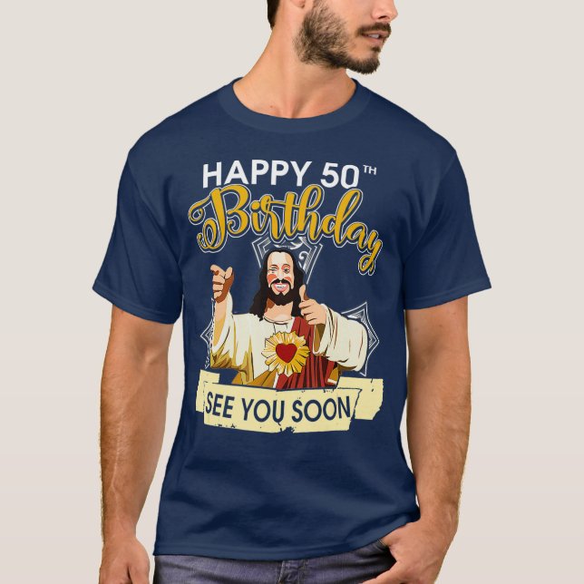 Jesus Happy 50th Birthday See You Soon Funny T-Shirt (Front)