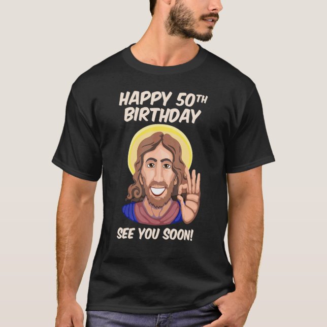 Jesus Happy 50th Birthday See You Soon T-Shirt (Front)