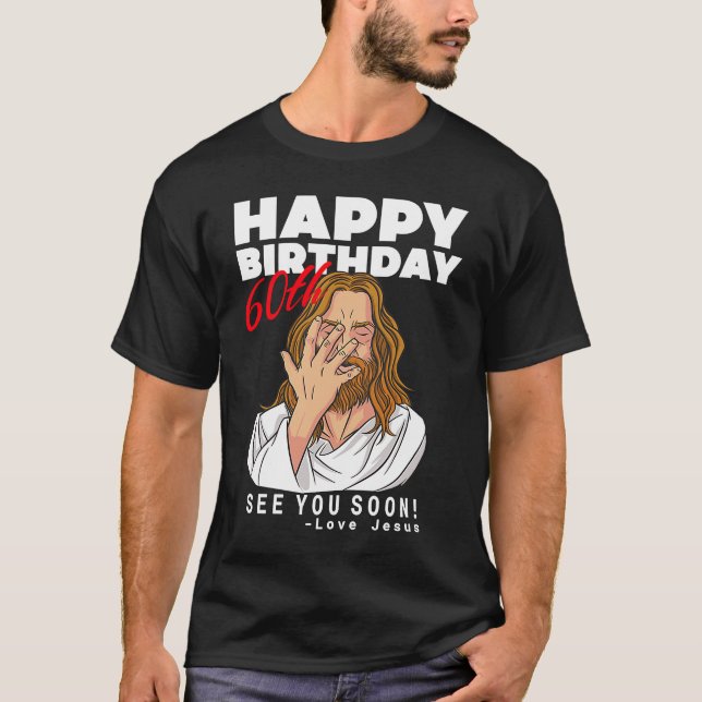 Jesus Happy 60th Birthday See You Soon  Birthday T-Shirt (Front)