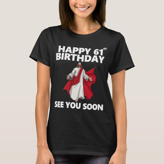 Jesus Happy 61st Birthday See You Soon Christian M T-Shirt (Front)