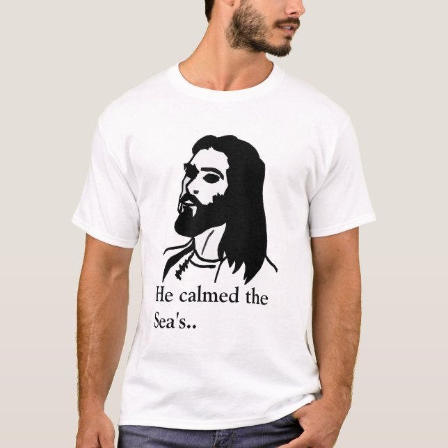 Jesus: He calmed the Sea's... T-Shirt (Front)