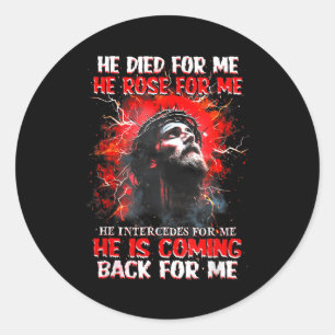Jesus He Died For Me He Rose For Me He Intercedes Classic Round Sticker