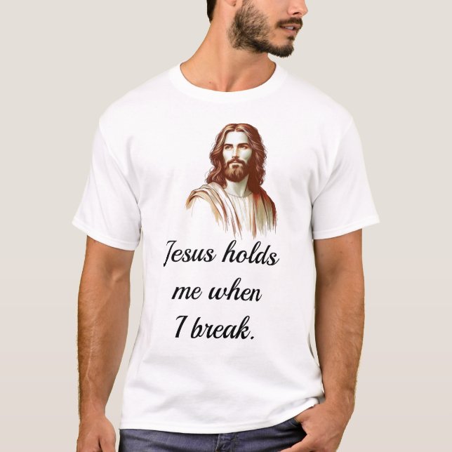 Jesus Holds Mee When I Break T-Shirt (Front)