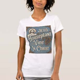 Jesus Houseplant Vine In Christ Jesus Houseplant V T-Shirt