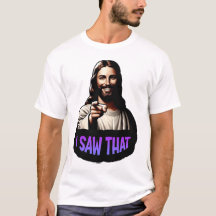 Jesus - I Saw That! T-Shirt