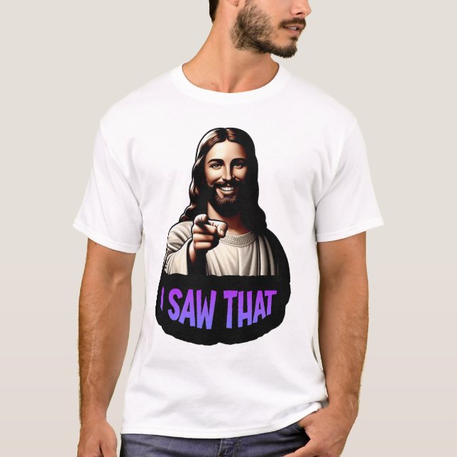 Jesus - I Saw That! T-Shirt (Front)