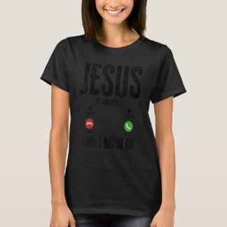Jesus Is Calling And I Must Go 1 T-Shirt