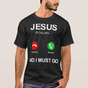 Jesus is calling and i must go christians god T-Shirt
