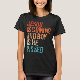 Jesus Is Coming And Boy Is He Pissed Funny Christi T-Shirt