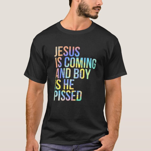 Jesus Is Coming And Boy Is He Pissed Funny Christi T-Shirt (Front)