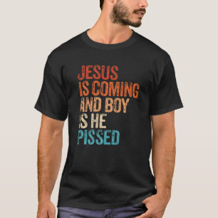 Jesus Is Coming And Boy Is He Pissed Funny Christi T-Shirt