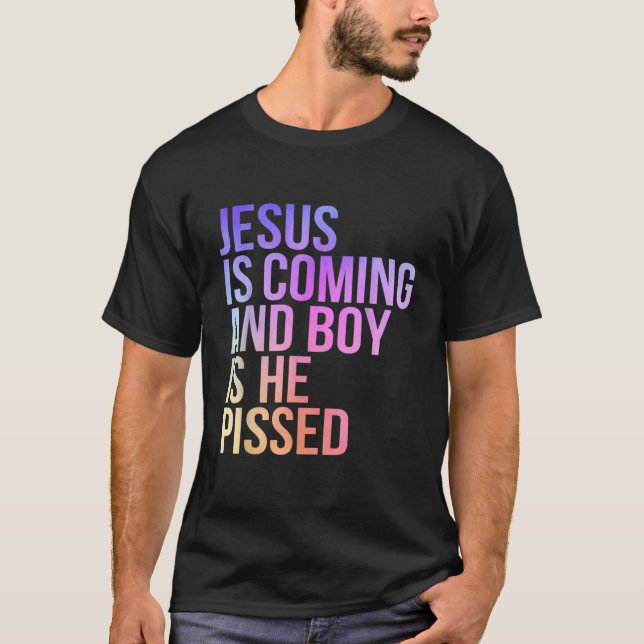 Jesus is Coming and Boy is He Pissed Funny Christi T-Shirt (Front)