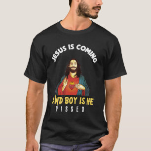 Jesus Is Coming And Boy Is He Pissed - Funny Relig T-Shirt