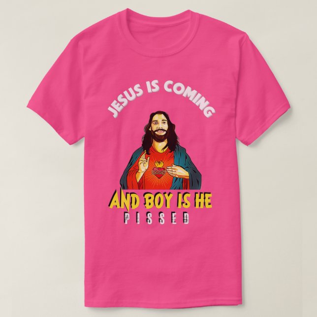 Jesus Is Coming And Boy Is He Pissed Funny Religio T-Shirt (Design Front)