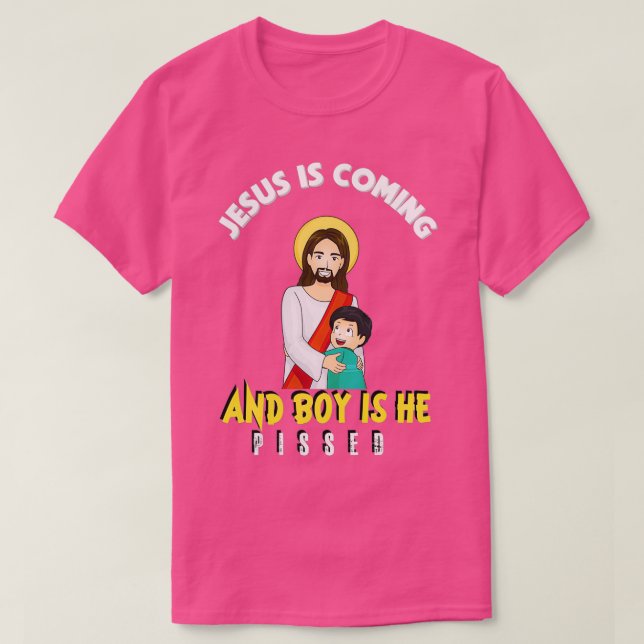 Jesus Is Coming And Boy Is He Pissed Funny Religio T-Shirt (Design Front)