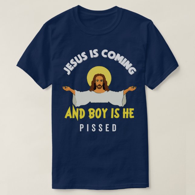 Jesus Is Coming And Boy Is He Pissed Funny Religio T-Shirt (Design Front)