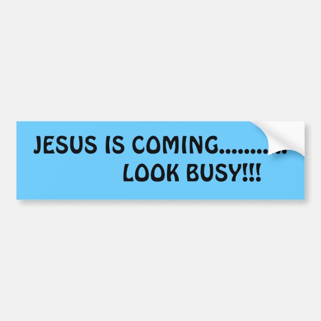 JESUS IS COMING...........          LOOK BUSY!!! BUMPER STICKER (Front)